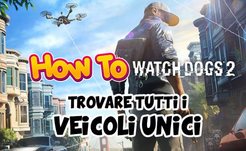 Come trovare tutti i veicoli unici su Watch Dogs 2