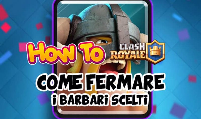 Come fermare i Barbari Scelti su Clash Royale